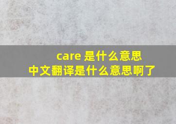 care 是什么意思中文翻译是什么意思啊了